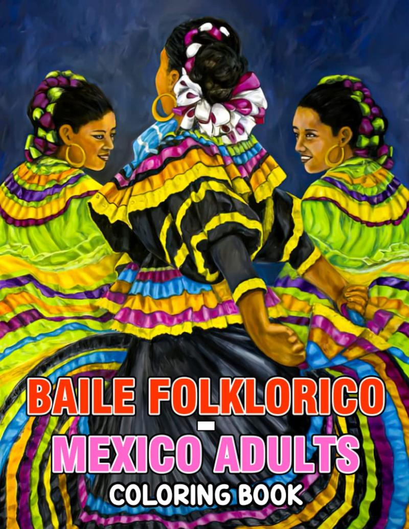 Baile Folklorico - Mexico Adults Coloring Book: Dancing Illustrations With Folkloric Dance Of Mexico For Fans To Color And Relax